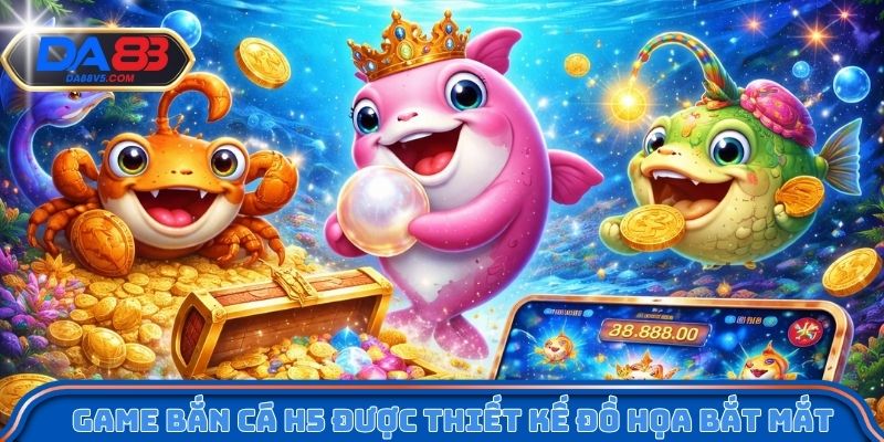 Game bắn cá H5 được thiết kế đồ họa bắt mắt