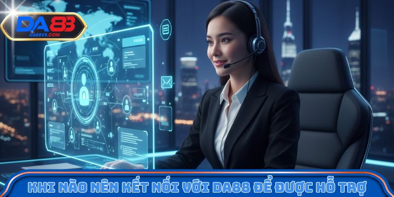 Khi nào nên kết nối với Da88 để được hỗ trợ